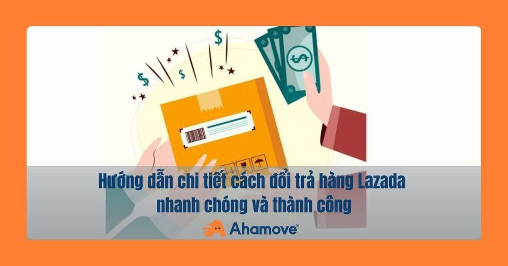 Cách đổi trả hàng trên Lazada