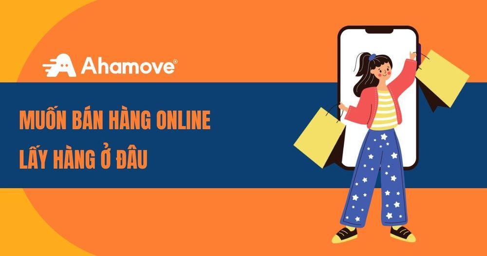 Muốn bán hàng online lấy hàng ở đâu